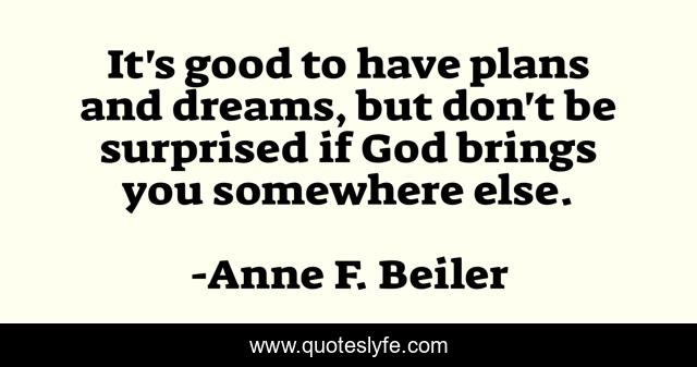 It's good to have plans and dreams, but don't be surprised if God brings you somewhere else.