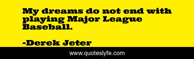 My dreams do not end with playing Major League Baseball.