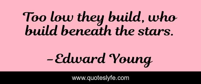 Too low they build, who build beneath the stars.