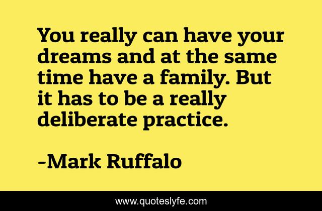 You really can have your dreams and at the same time have a family. But it has to be a really deliberate practice.