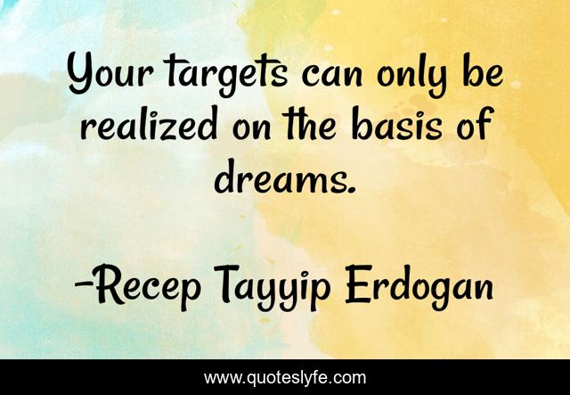 Your targets can only be realized on the basis of dreams.