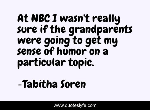 At NBC I wasn't really sure if the grandparents were going to get my sense of humor on a particular topic.