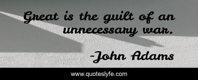 Great is the guilt of an unnecessary war.