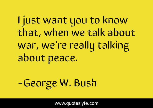 I just want you to know that, when we talk about war, we're really talking about peace.