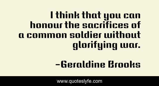I think that you can honour the sacrifices of a common soldier without glorifying war.