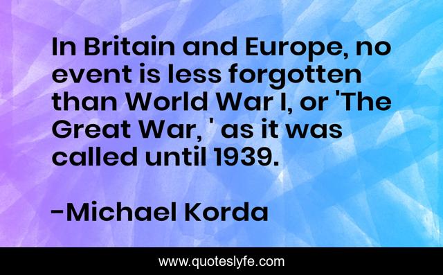 In Britain and Europe, no event is less forgotten than World War I, or 'The Great War, ' as it was called until 1939.