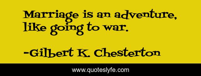 Marriage is an adventure, like going to war.
