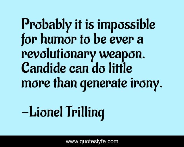 Probably it is impossible for humor to be ever a revolutionary weapon. Candide can do little more than generate irony.
