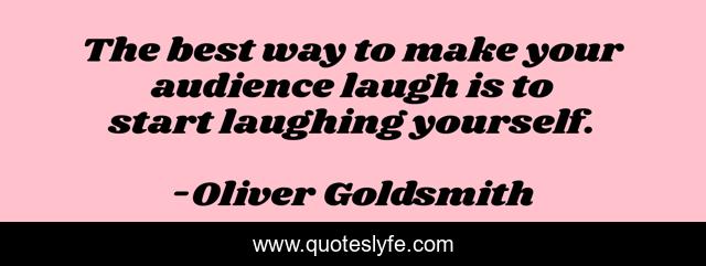 The best way to make your audience laugh is to start laughing yourself.