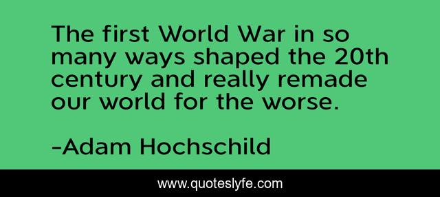 The first World War in so many ways shaped the 20th century and really remade our world for the worse.