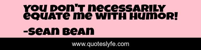 You don't necessarily equate me with humor!