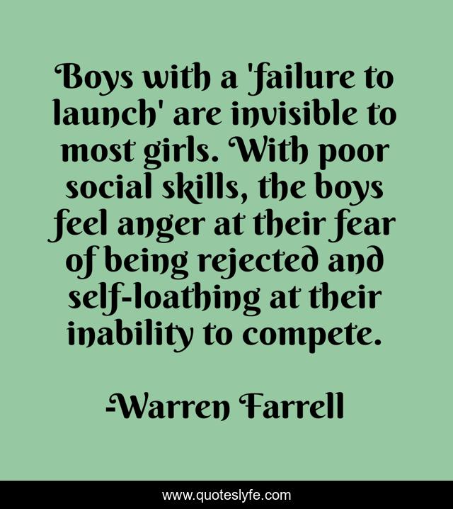 Boys with a 'failure to launch' are invisible to most girls. With poor social skills, the boys feel anger at their fear of being rejected and self-loathing at their inability to compete.