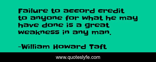 Failure to accord credit to anyone for what he may have done is a great weakness in any man.