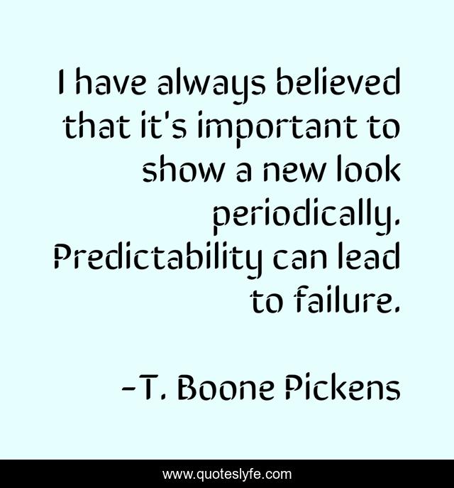 I have always believed that it's important to show a new look periodically. Predictability can lead to failure.
