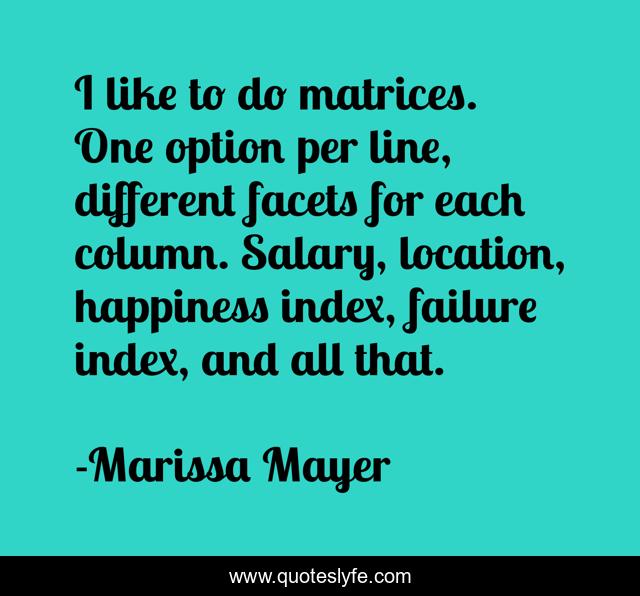 I like to do matrices. One option per line, different facets for each column. Salary, location, happiness index, failure index, and all that.