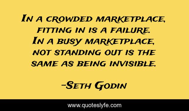 In a crowded marketplace, fitting in is a failure. In a busy marketplace, not standing out is the same as being invisible.