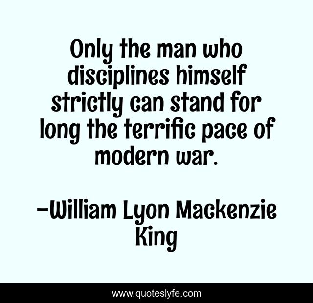 Only the man who disciplines himself strictly can stand for long the terrific pace of modern war.