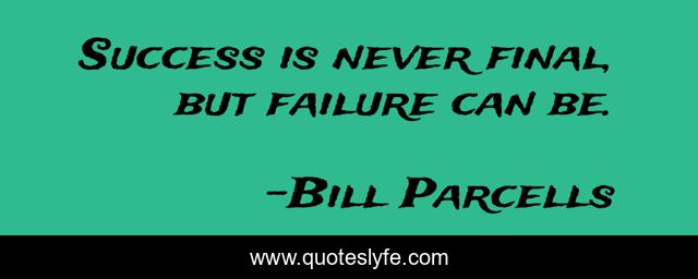 Success is never final, but failure can be.