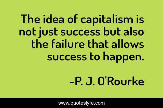 The idea of capitalism is not just success but also the failure that allows success to happen.