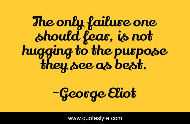 The only failure one should fear, is not hugging to the purpose they see as best.