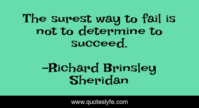 The surest way to fail is not to determine to succeed.