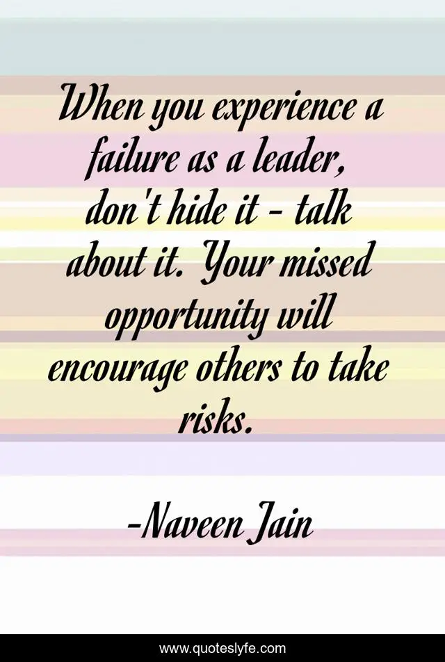 When you experience a failure as a leader, don't hide it - talk about it. Your missed opportunity will encourage others to take risks.