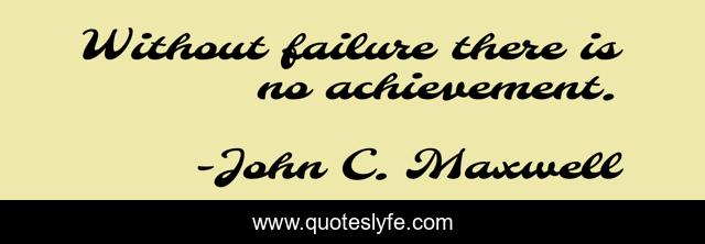 Without failure there is no achievement.