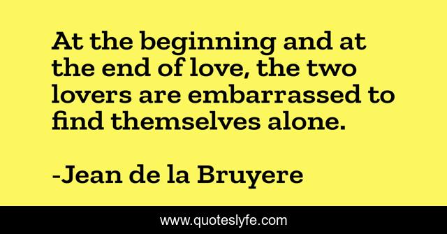 At the beginning and at the end of love, the two lovers are embarrassed to find themselves alone.