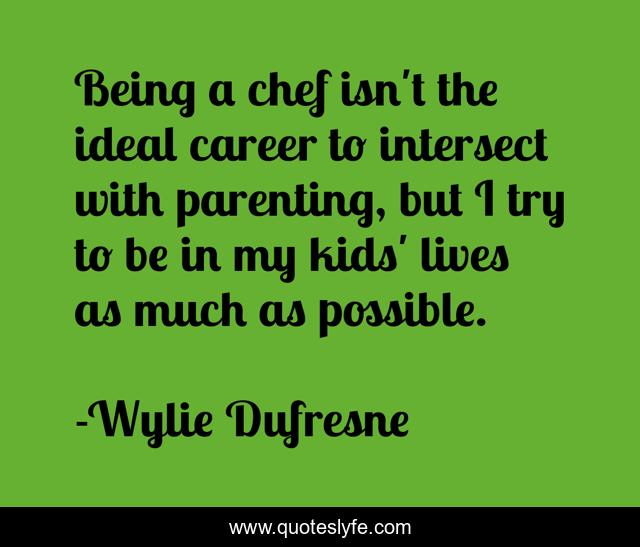Being a chef isn't the ideal career to intersect with parenting, but I try to be in my kids' lives as much as possible.