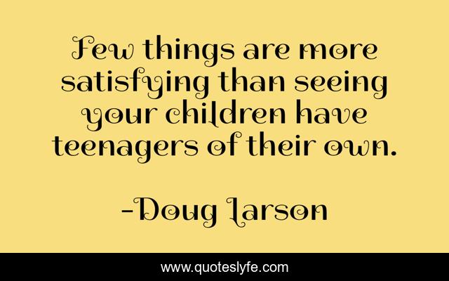 Few things are more satisfying than seeing your children have teenagers of their own.