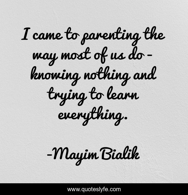 I came to parenting the way most of us do - knowing nothing and trying to learn everything.
