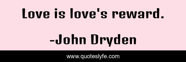 Love is love's reward.