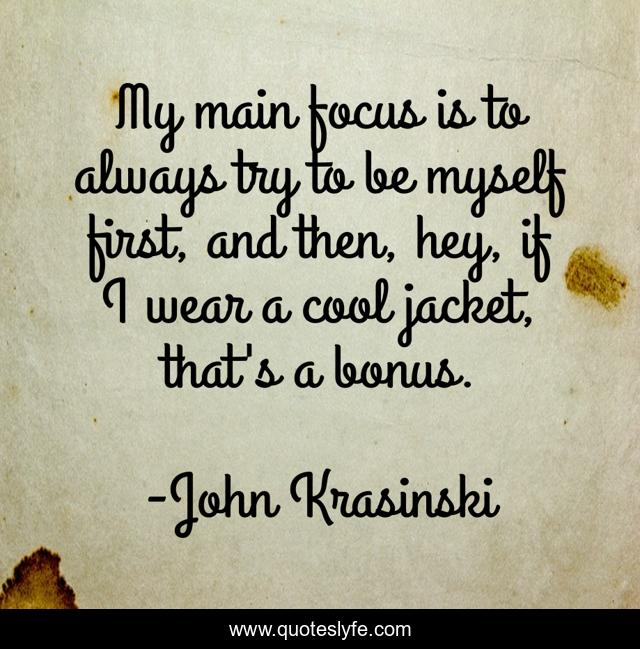 My main focus is to always try to be myself first, and then, hey, if I wear a cool jacket, that's a bonus.