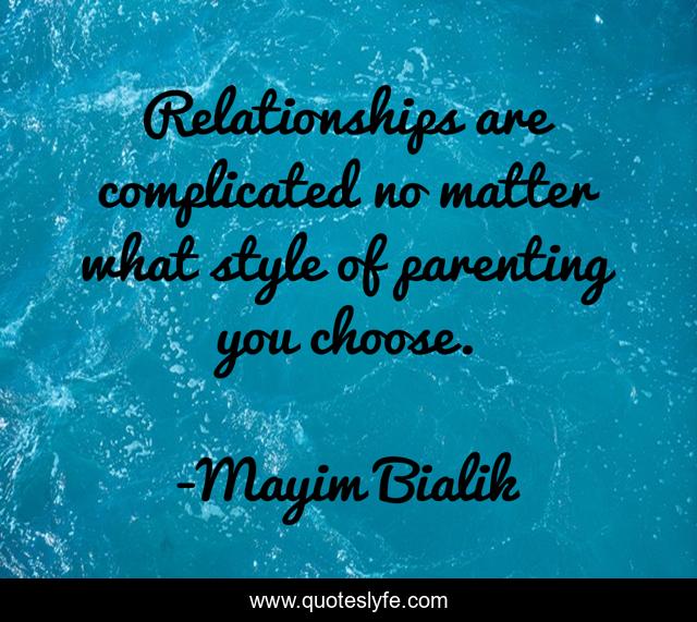 Relationships are complicated no matter what style of parenting you choose.