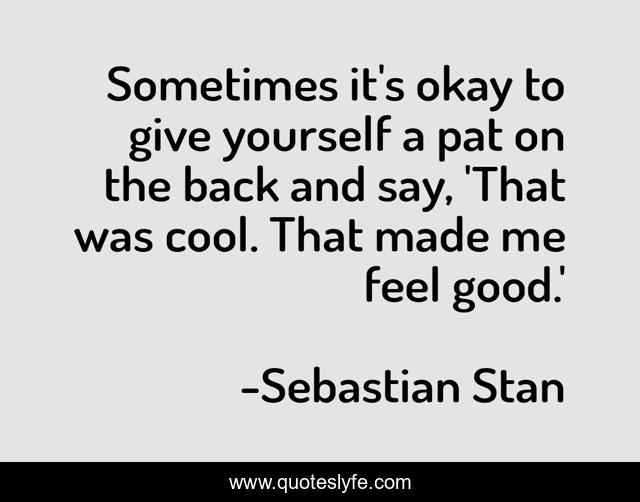 Sometimes it's okay to give yourself a pat on the back and say, 'That was cool. That made me feel good.'