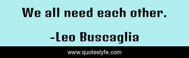 We all need each other.