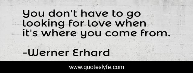 You don't have to go looking for love when it's where you come from.