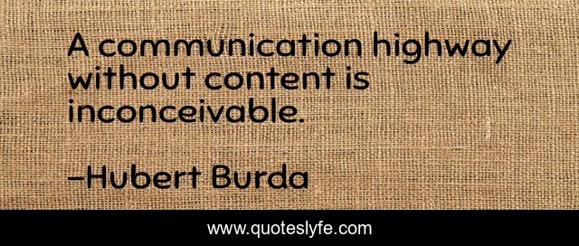 A communication highway without content is inconceivable.
