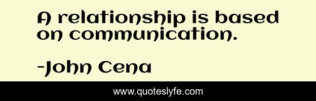 A relationship is based on communication.