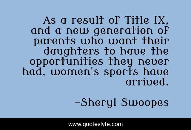 As a result of Title IX, and a new generation of parents who want their daughters to have the opportunities they never had, women's sports have arrived.