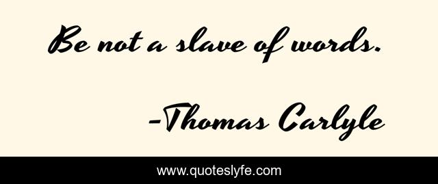 Be not a slave of words.