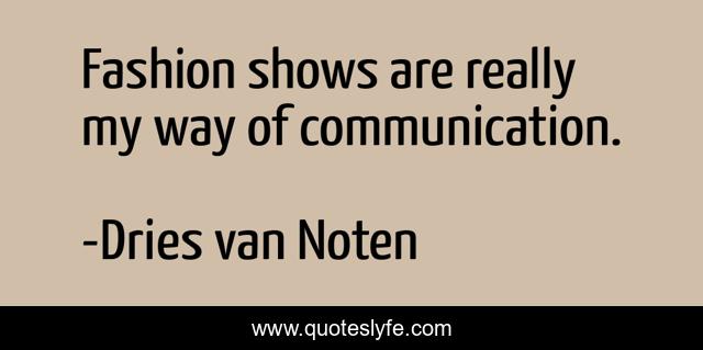 Fashion shows are really my way of communication.