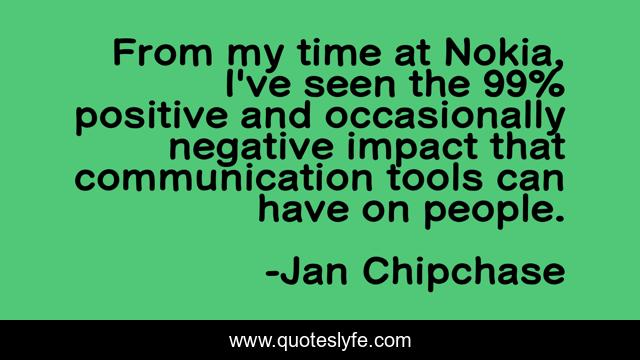 From my time at Nokia, I've seen the 99% positive and occasionally negative impact that communication tools can have on people.