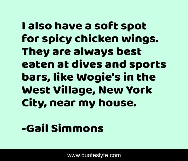 I also have a soft spot for spicy chicken wings. They are always best eaten at dives and sports bars, like Wogie's in the West Village, New York City, near my house.