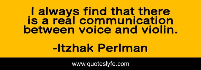 I always find that there is a real communication between voice and violin.