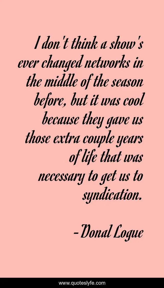 I don't think a show's ever changed networks in the middle of the season before, but it was cool because they gave us those extra couple years of life that was necessary to get us to syndication.