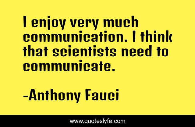 I enjoy very much communication. I think that scientists need to communicate.