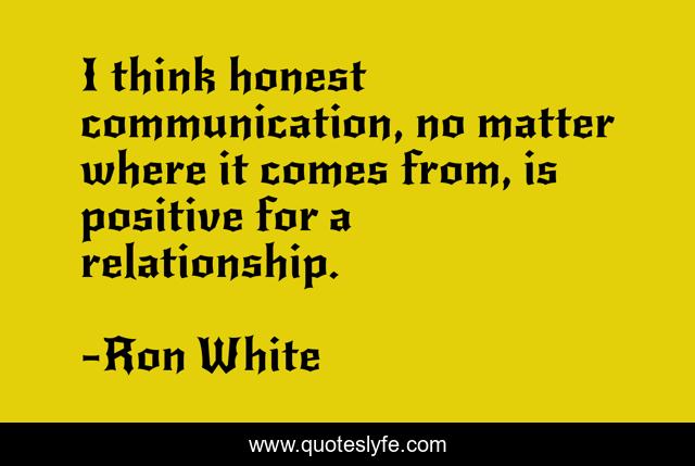 I think honest communication, no matter where it comes from, is positive for a relationship.