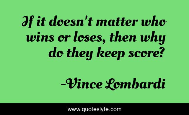 If it doesn't matter who wins or loses, then why do they keep score?