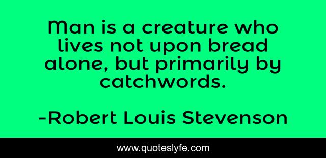 Man is a creature who lives not upon bread alone, but primarily by catchwords.
